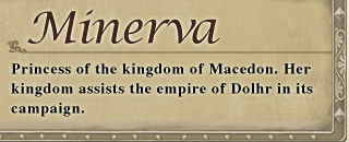 Princess of the kingdom of Macedon. Her kingdom assists the empire of Dolhr in its campaign.