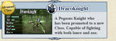 Dracoknight: A Pegasus Knight who has been promoted to a new Class. Capable of fighting with both lance and axe.