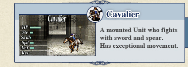 Cavalier: A mounted Unit who fights with sword and spear. Has exceptional movement.
