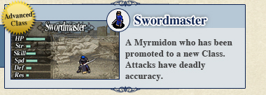Swordmaster: A Myrmidon who has been promoted to a new Class. Attacks have deadly accuracy.