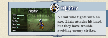 Fighter: A Unit who fights with an axe. Their attacks hit hard, but they have trouble avoiding enemy strikes.